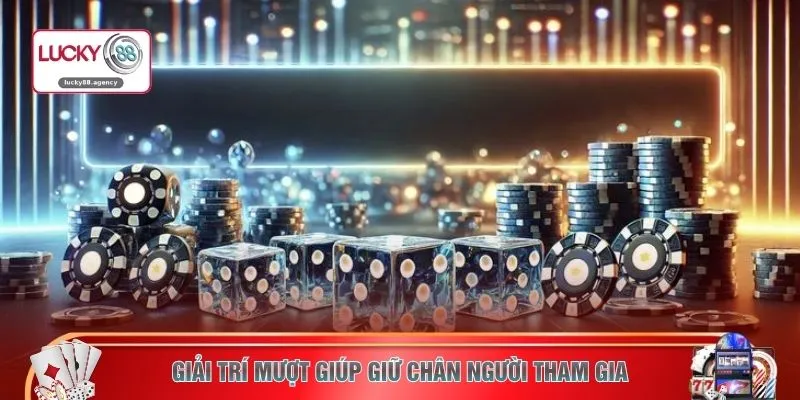 Giải trí mượt giúp giữ chân người tham gia