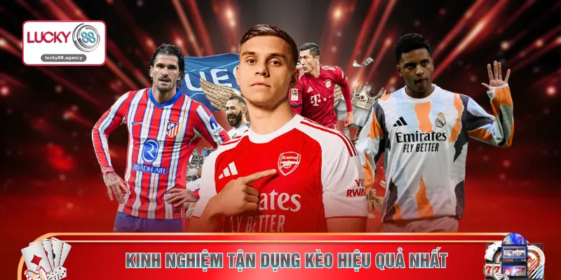 Kinh nghiệm tận dụng kèo hiệu quả nhất