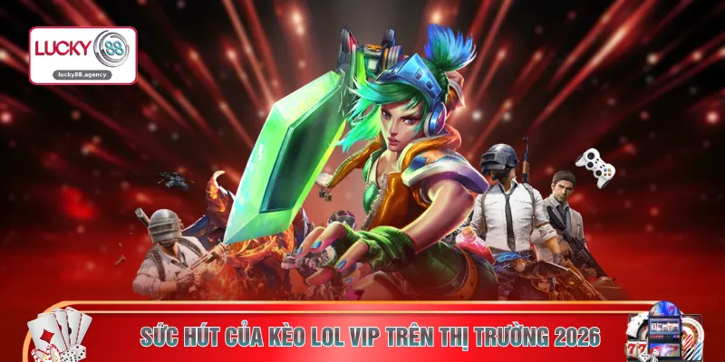 Sức hút của kèo LoL VIP trên thị trường 2026