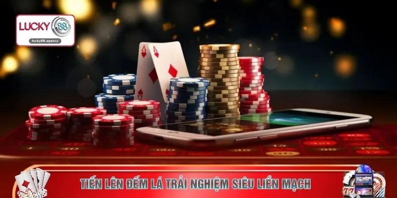 Tiến lên đếm lá trải nghiệm siêu liền mạch