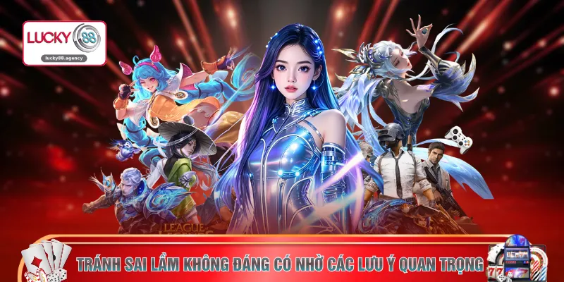 Tránh sai lầm không đáng có nhờ các lưu ý quan trọng