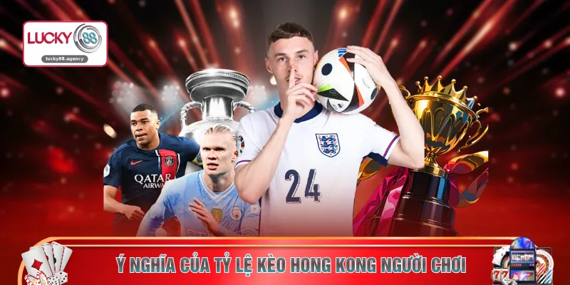Ý nghĩa của tỷ lệ kèo Hong Kong người chơi